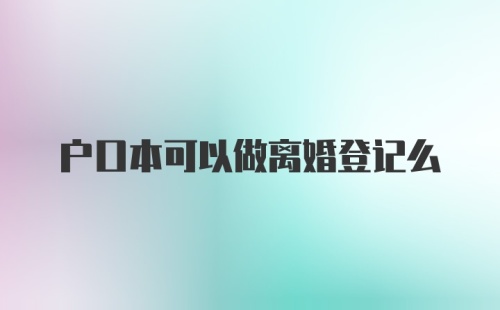 户口本可以做离婚登记么