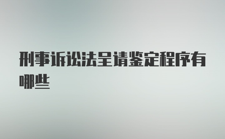 刑事诉讼法呈请鉴定程序有哪些