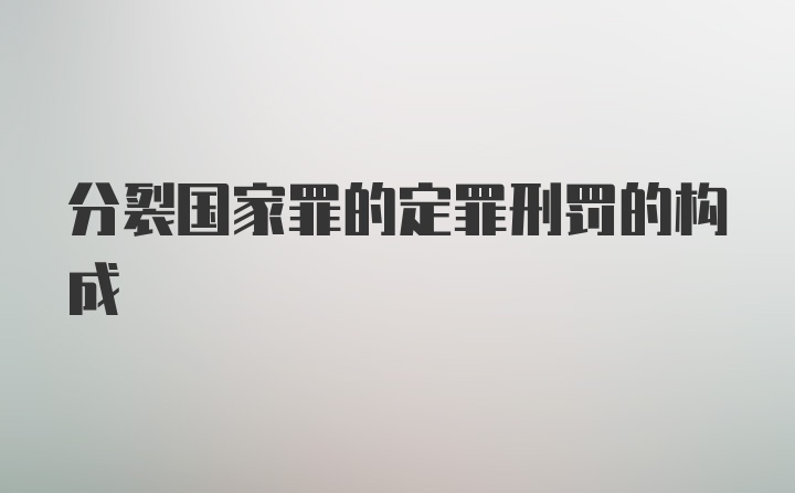 分裂国家罪的定罪刑罚的构成