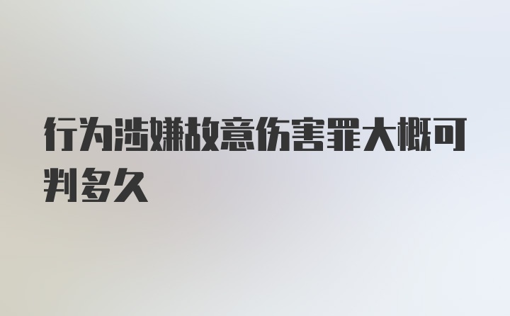 行为涉嫌故意伤害罪大概可判多久