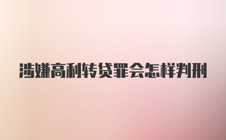 涉嫌高利转贷罪会怎样判刑