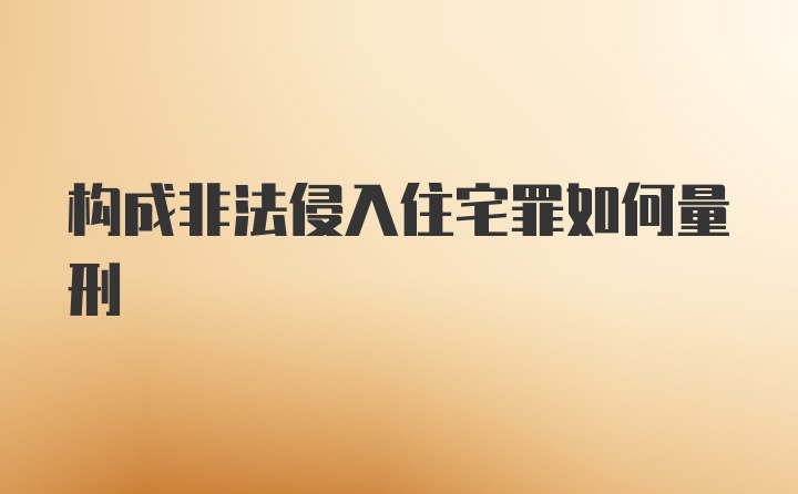 构成非法侵入住宅罪如何量刑