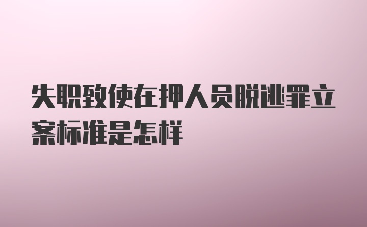 失职致使在押人员脱逃罪立案标准是怎样