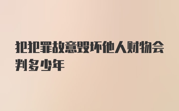 犯犯罪故意毁坏他人财物会判多少年