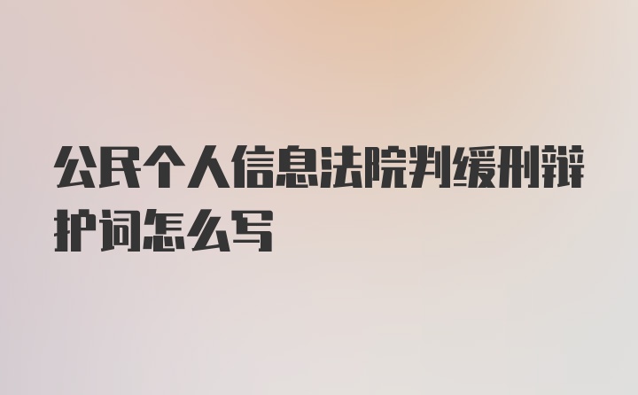 公民个人信息法院判缓刑辩护词怎么写