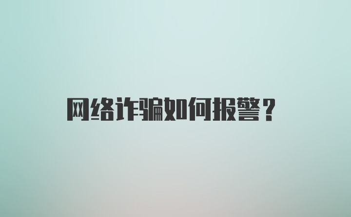 网络诈骗如何报警？