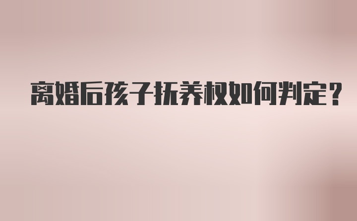离婚后孩子抚养权如何判定？