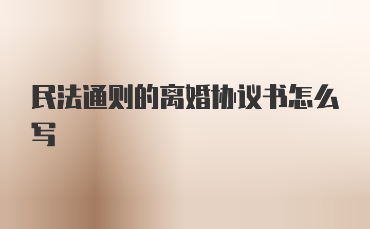 民法通则的离婚协议书怎么写