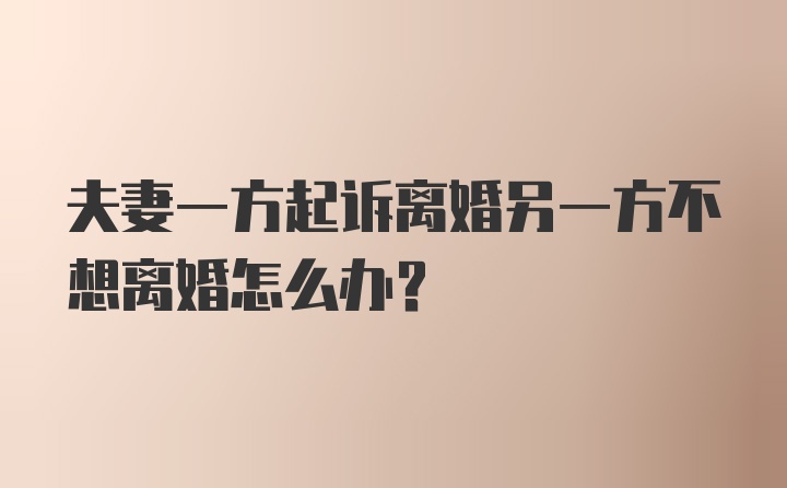 夫妻一方起诉离婚另一方不想离婚怎么办？