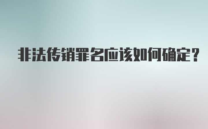 非法传销罪名应该如何确定?