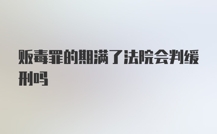 贩毒罪的期满了法院会判缓刑吗