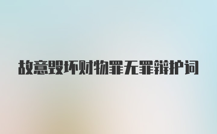 故意毁坏财物罪无罪辩护词