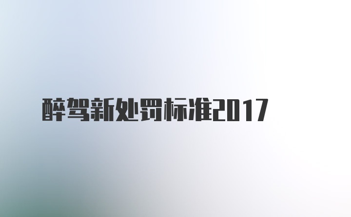 醉驾新处罚标准2017