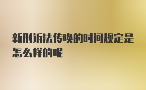 新刑诉法传唤的时间规定是怎么样的呢