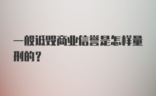 一般诋毁商业信誉是怎样量刑的?