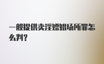 一般提供卖淫嫖娼场所罪怎么判?