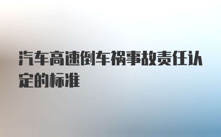 汽车高速倒车祸事故责任认定的标准