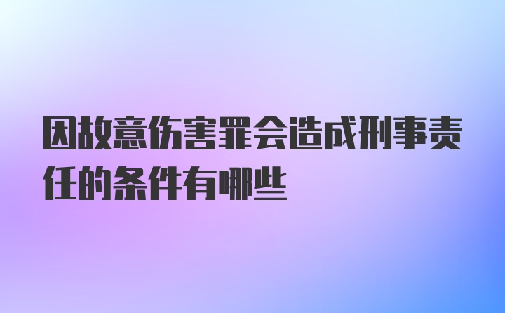 因故意伤害罪会造成刑事责任的条件有哪些