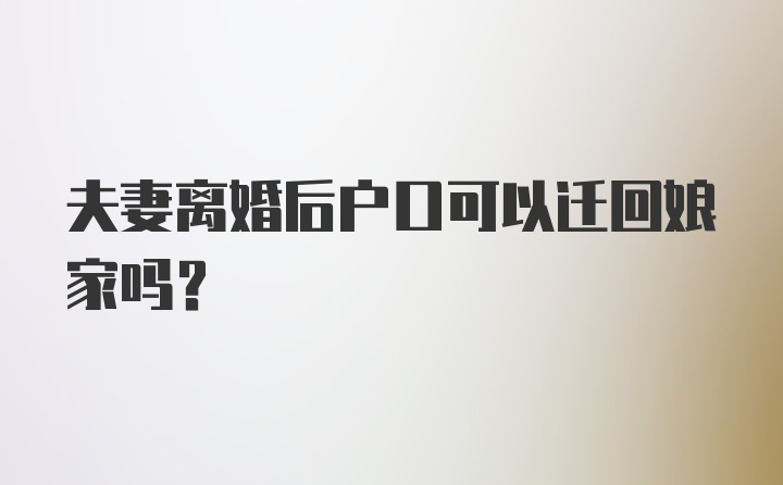 夫妻离婚后户口可以迁回娘家吗？