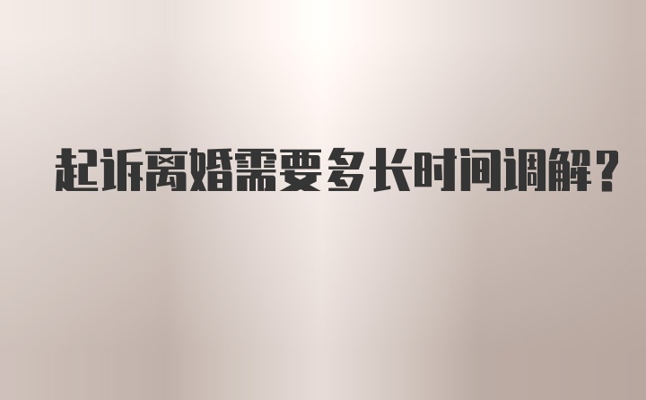 起诉离婚需要多长时间调解？