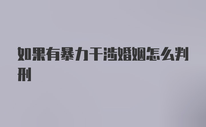 如果有暴力干涉婚姻怎么判刑