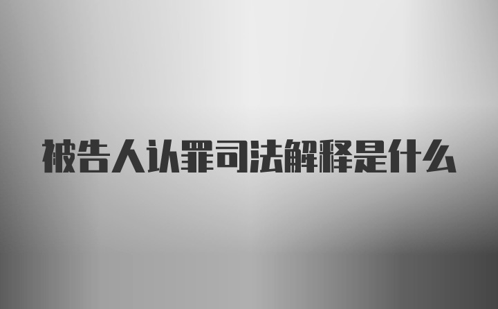 被告人认罪司法解释是什么