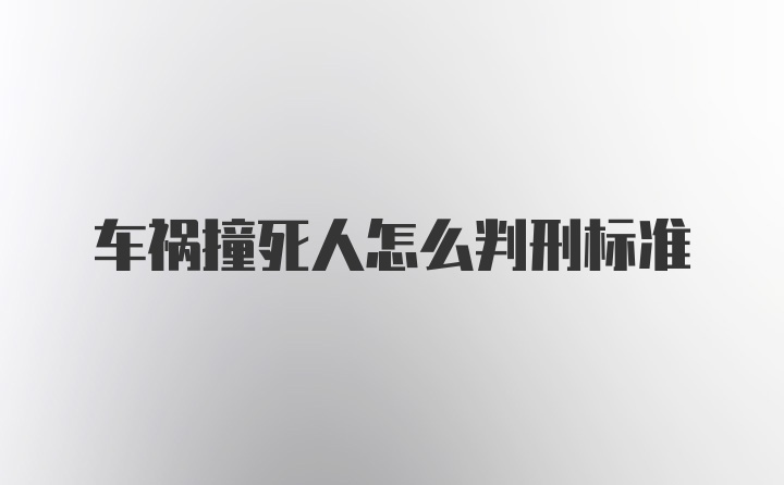 车祸撞死人怎么判刑标准