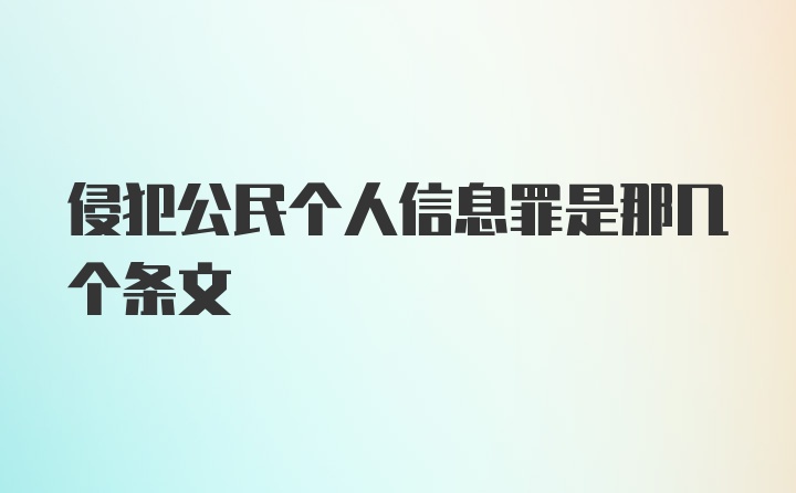 侵犯公民个人信息罪是那几个条文