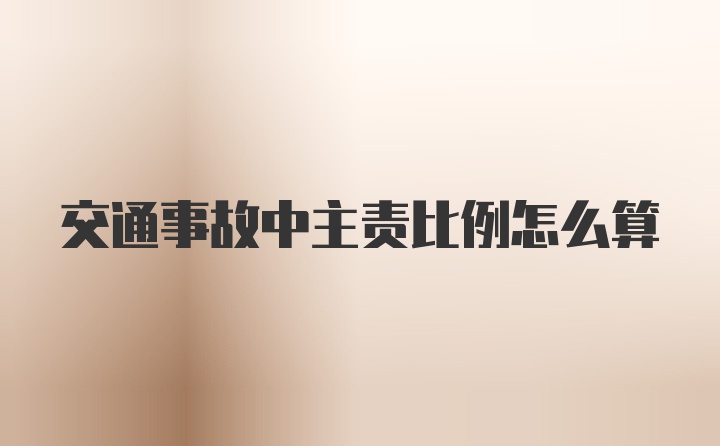 交通事故中主责比例怎么算