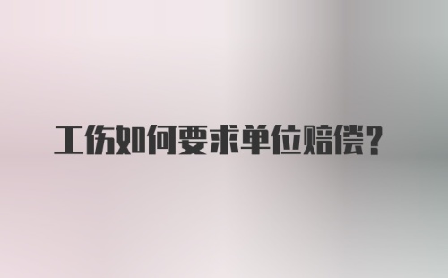 工伤如何要求单位赔偿？