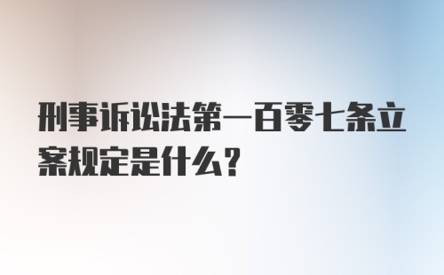 刑事诉讼法第一百零七条立案规定是什么？