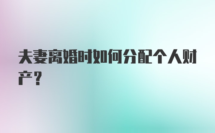 夫妻离婚时如何分配个人财产？