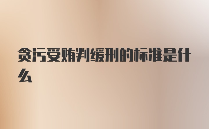 贪污受贿判缓刑的标准是什么