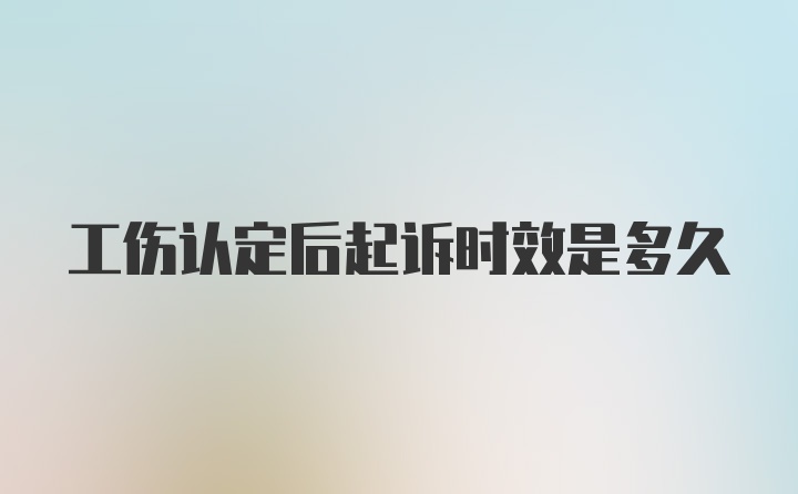 工伤认定后起诉时效是多久