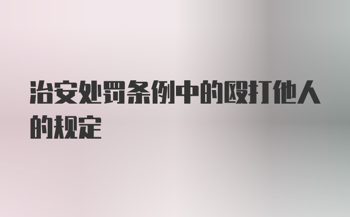 治安处罚条例中的殴打他人的规定