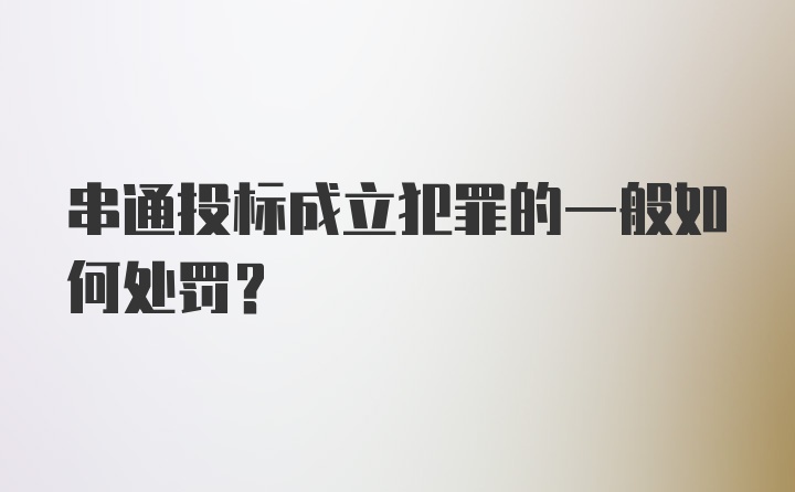 串通投标成立犯罪的一般如何处罚?