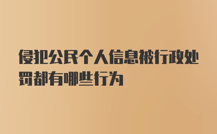 侵犯公民个人信息被行政处罚都有哪些行为