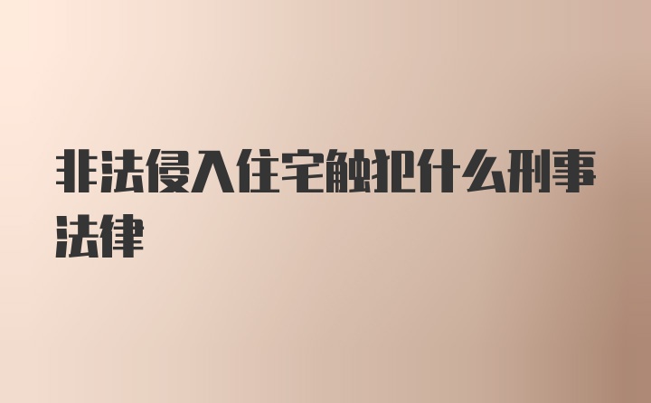 非法侵入住宅触犯什么刑事法律