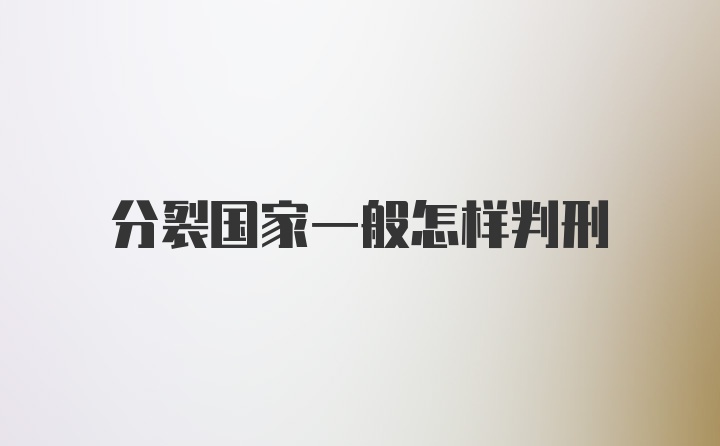 分裂国家一般怎样判刑