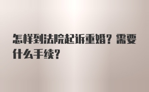 怎样到法院起诉重婚？需要什么手续？