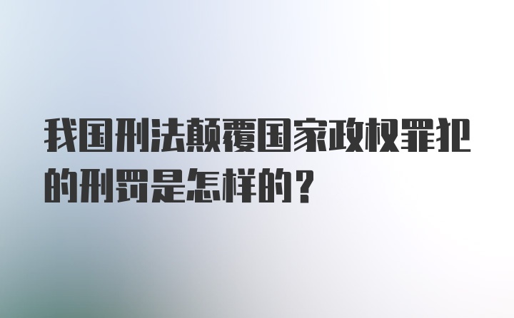 我国刑法颠覆国家政权罪犯的刑罚是怎样的?