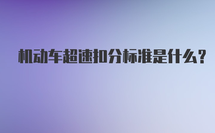 机动车超速扣分标准是什么？