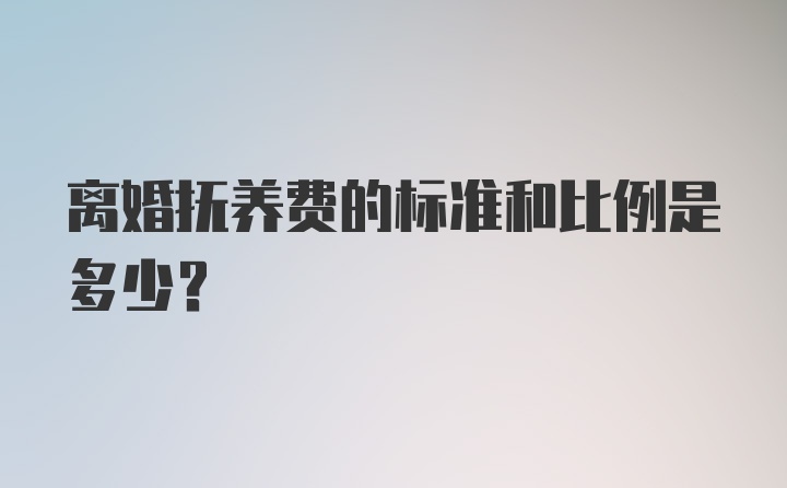 离婚抚养费的标准和比例是多少？