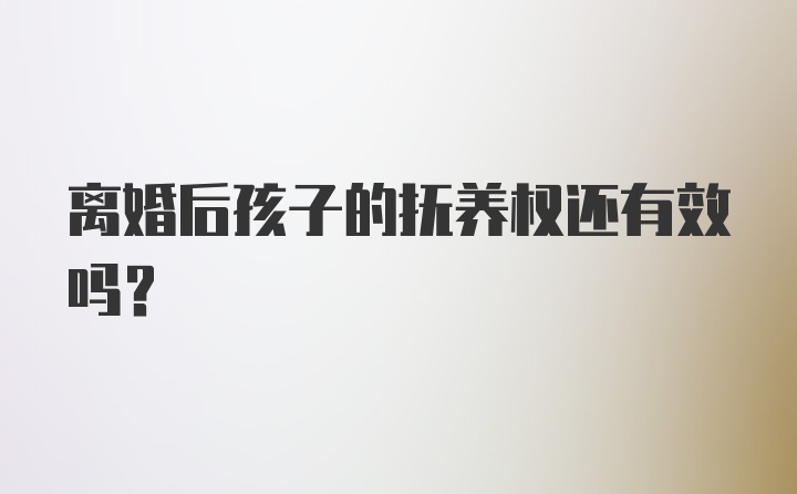 离婚后孩子的抚养权还有效吗？