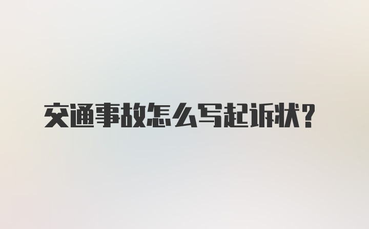 交通事故怎么写起诉状？