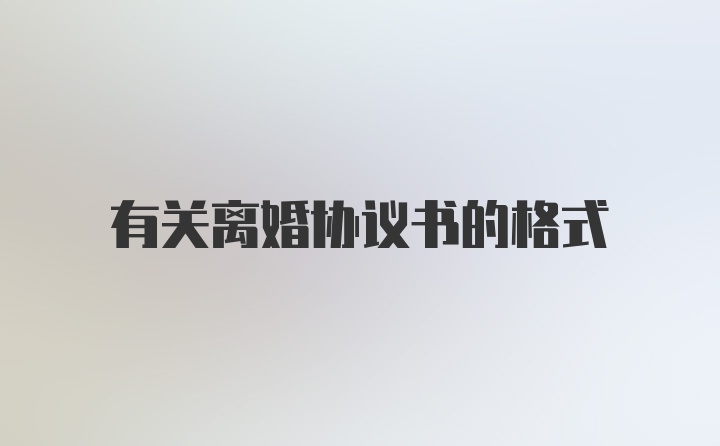 有关离婚协议书的格式