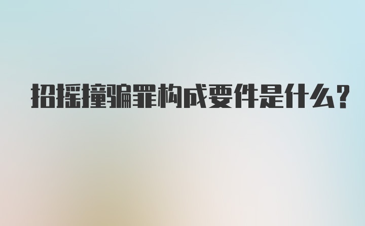 招摇撞骗罪构成要件是什么？