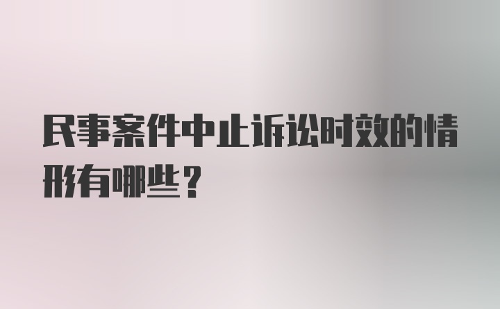 民事案件中止诉讼时效的情形有哪些？