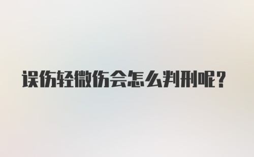 误伤轻微伤会怎么判刑呢?