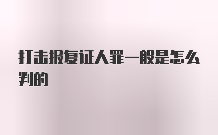 打击报复证人罪一般是怎么判的